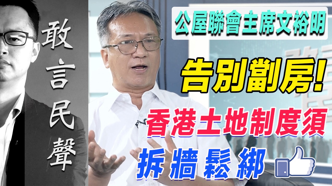 「敢言民聲」公屋聯會主席文裕明：告別劏房 港土地制度须拆牆鬆綁